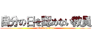 自分の日を認めない教員 (attack on titan)