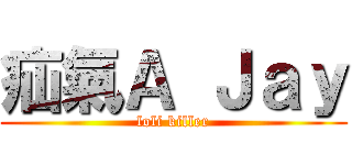 疝氣Ａ Ｊａｙ (loli killer)