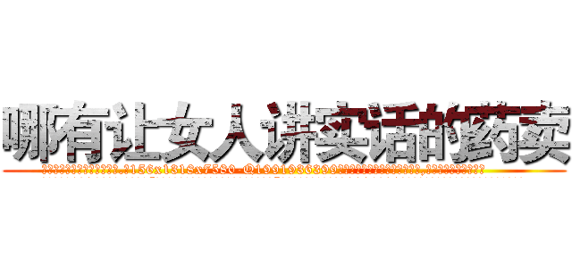哪有让女人讲实话的药卖 (哪有让女人讲实话的药卖【电.话156x1318x7580-Q1991936399鑫宏药业】我们做的是长期生意,靠的是老客户长期支持
参考消息网2月20日报道 韩媒称，“剩女多、离婚率高的城市，房价一定会上涨。”这是中国经济学家金岩石2016年12月参加在上海举行的房地产相关论坛时说的话。
)