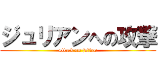 ジュリアンへの攻撃 (attack on julien)