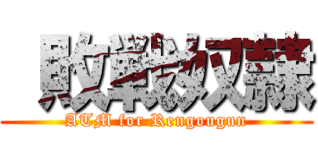  敗戦奴隷 (ATM for Rengougun)