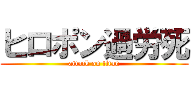ヒロポン過労死 (attack on titan)