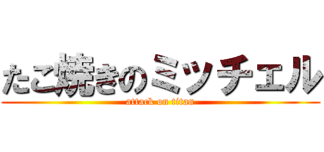 たこ焼きのミッチェル (attack on titan)