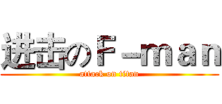 进击のＦ－ｍａｎ (attack on titan)