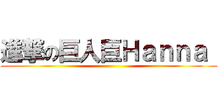 進撃の巨人巨Ｈａｎｎａ  ()