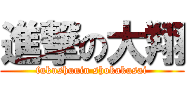 進撃の大翔 (fukushunin shokakusai)