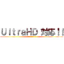 ＵｌｔｒａＨＤ 対応！！ (４Ｋ　クオリティだ!!)