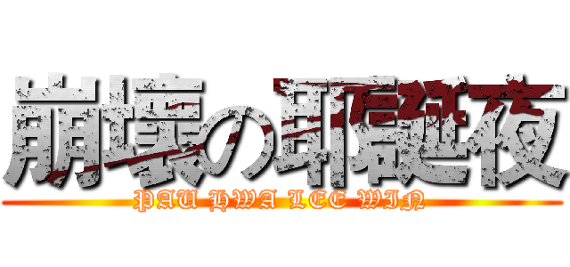 崩壞の耶誕夜 (PAU HWA LEE WIN)