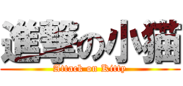 進撃の小猫 (Attack on Kitty)