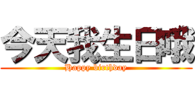今天我生日哦 (Happy birthday)