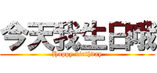 今天我生日哦 (Happy birthday)