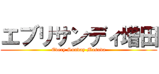 エブリサンディ増田 (Every Sunday Masuda)