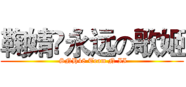 鞠婧祎永远の歌姬 ( SNH48 Team N II)