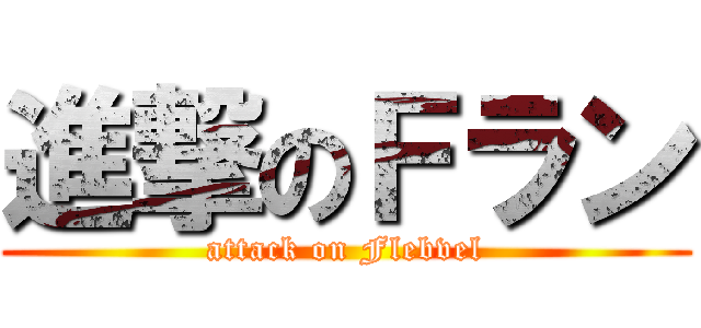 進撃のＦラン (attack on Flebvel)