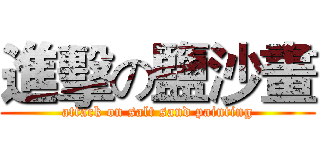 進擊の鹽沙畫 (attack on salt sand painting)