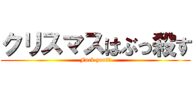 クリスマスはぶっ殺す (Fuck you‼︎)