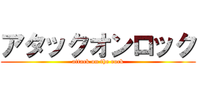 アタックオンロック (attack on the rock)