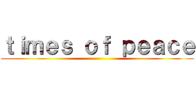ｔｉｍｅｓ ｏｆ ｐｅａｃｅ ()