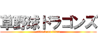 草野球ドラゴンズ (attack on titan)
