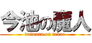 今池の魔人 (daimaru on takao)