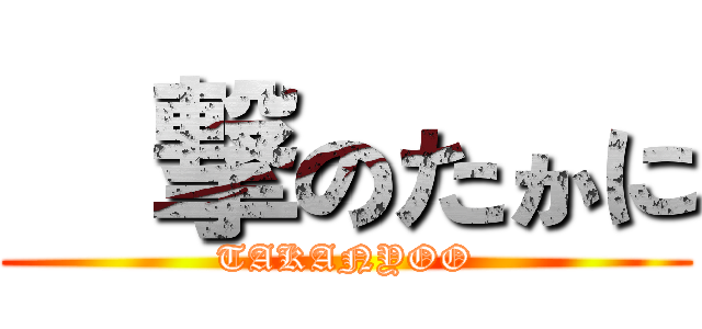 進撃のたかに (TAKANYOO)