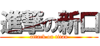進撃の新口 (attack on titan)