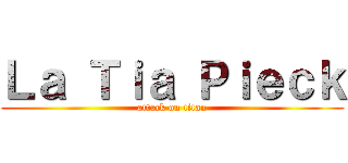 Ｌａ Ｔｉａ Ｐｉｅｃｋ (attack on titan)