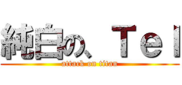 純白の、Ｔｅｌ (attack on titan)