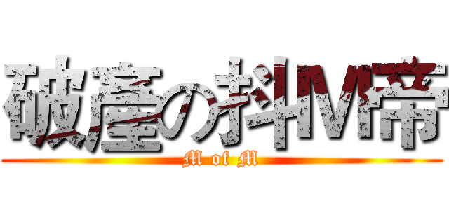 破產の抖Ｍ帝 (M of M)