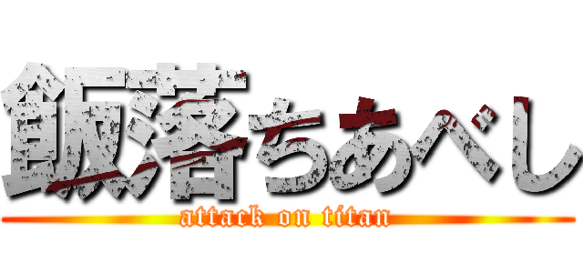 飯落ちあべし (attack on titan)