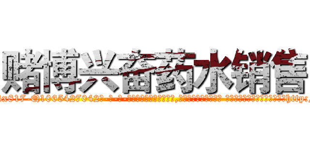赌博兴奋药水销售 (赌博兴奋药水销售【电-话151x68344x817-Q1065427042元-吉-药-业】我们做的是长期生意,靠的是老客户长期支持 赌博兴奋药水销售在发表了一篇http://sngk.net/XcDWid

参考消息网我们做的是长期生意,靠的是老客户长期支持也许我们早该意识到，就连鲍勃·霍斯金斯（金球奖戏剧类电影男主角 
)