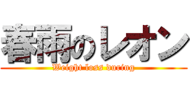 春雨のレオン (Weight loss during)