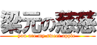 梁元の慈慈 (you are my sweet apple )