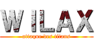 ＷＩＬＡＸ (attaque des titans)