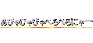 あびゃびゃびゃべろべろにゃー (ナイーブ国広)