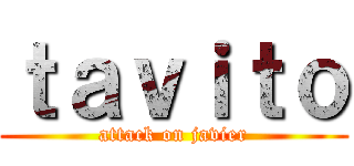 ｔａｖｉｔｏ (attack on javier)