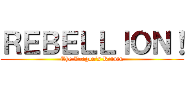 ＲＥＢＥＬＬＩＯＮ！ (The Dragon's Return)