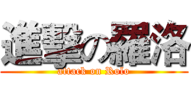 進擊の羅洛 (attack on Rolo)