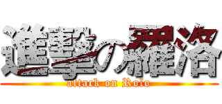 進擊の羅洛 (attack on Rolo)