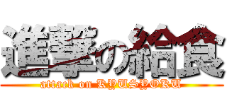進撃の給食 (attack on KYUSYOKU)