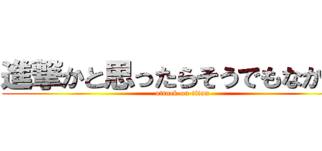 進撃かと思ったらそうでもなかった (attack on titan)