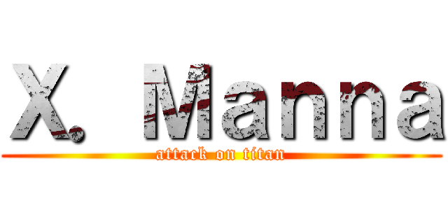 Ｘ．Ｍａｎｎａ (attack on titan)