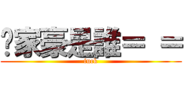 吳家豪是誰＝ ＝ (fuck)