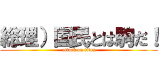 総理）国民とは駒だ！ (attack on titan)