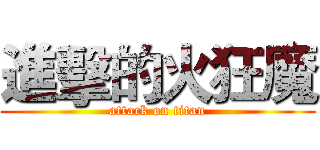 進擊的火狂魔 (attack on titan)