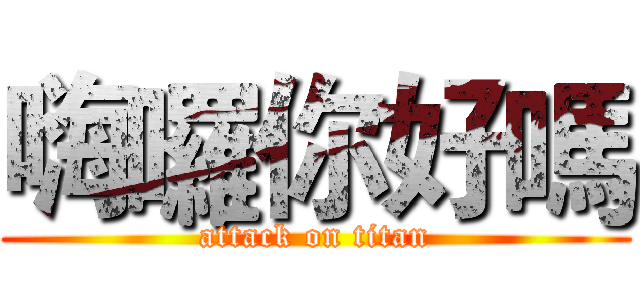 嗨囉你好嗎 (attack on titan)