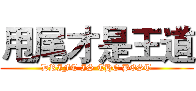甩尾才是王道 (DRIFT IS THE BEST)