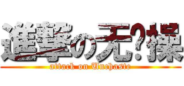 進撃の无节操 (attack on Unchaste)