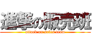 進撃の販売班 (attack on sales team)