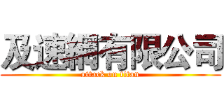 及速網有限公司 (attack on titan)